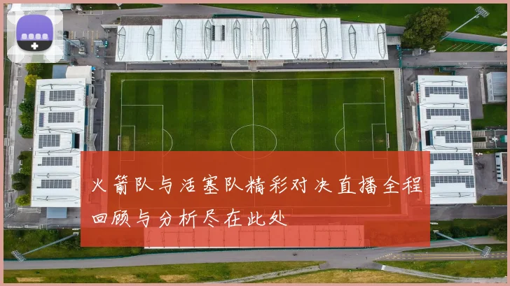 火箭队与活塞队精彩对决直播全程回顾与分析尽在此处