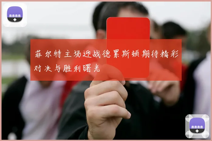 菲尔特主场迎战德累斯顿期待精彩对决与胜利曙光